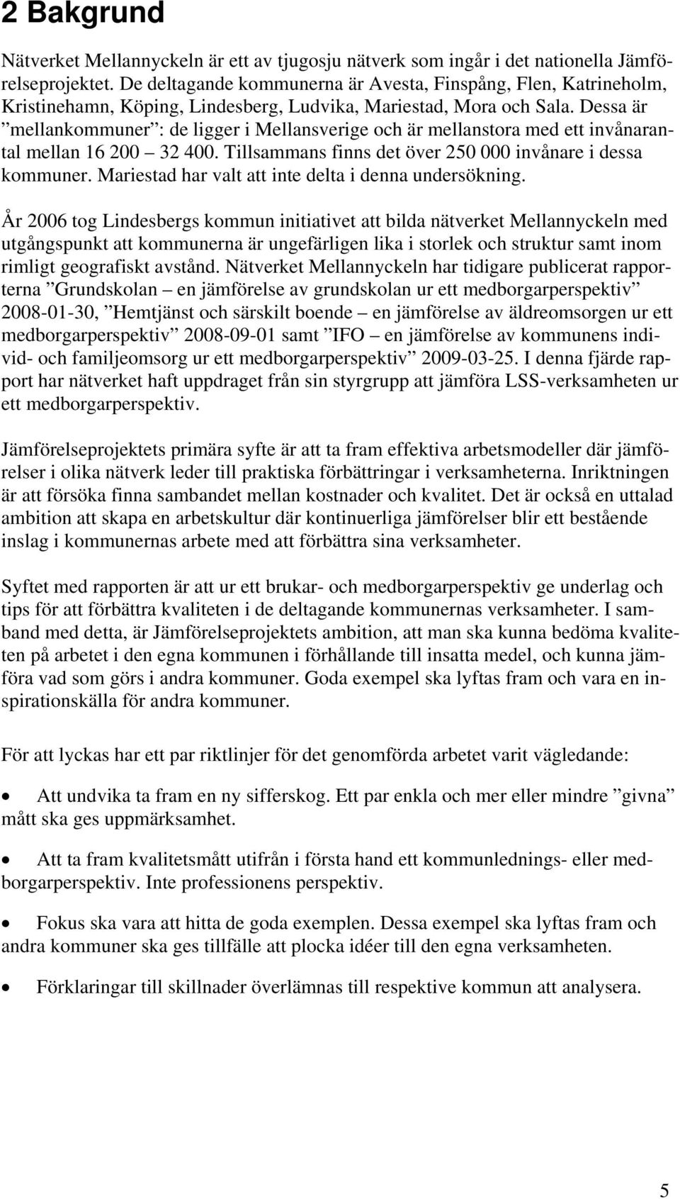 Dessa är mellankommuner : de ligger i Mellansverige och är mellanstora med ett invånarantal mellan 16 200 32 400. Tillsammans finns det över 250 000 invånare i dessa kommuner.