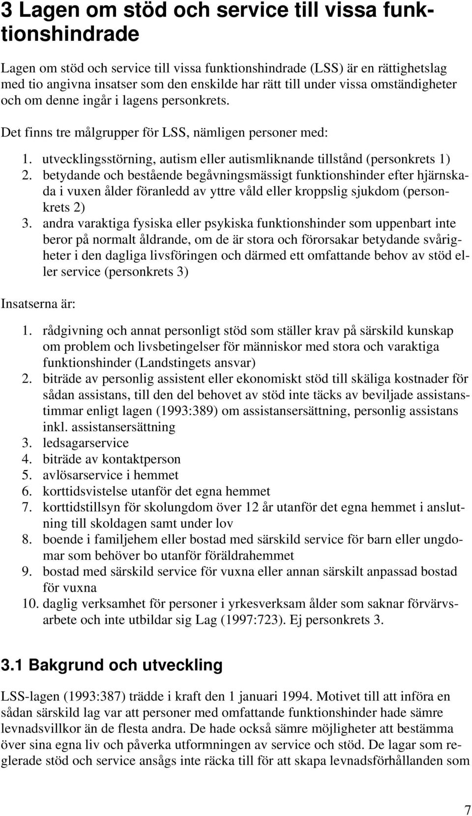 betydande och bestående begåvningsmässigt funktionshinder efter hjärnskada i vuxen ålder föranledd av yttre våld eller kroppslig sjukdom (personkrets 2) 3.