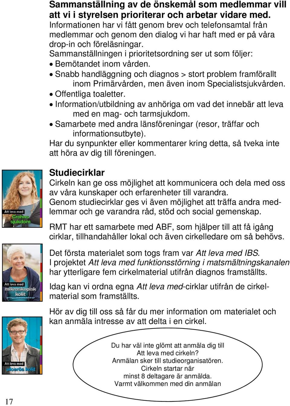 Sammanställningen i prioritetsordning ser ut som följer: Bemötandet inom vården. Snabb handläggning och diagnos > stort problem framförallt inom Primärvården, men även inom Specialistsjukvården.