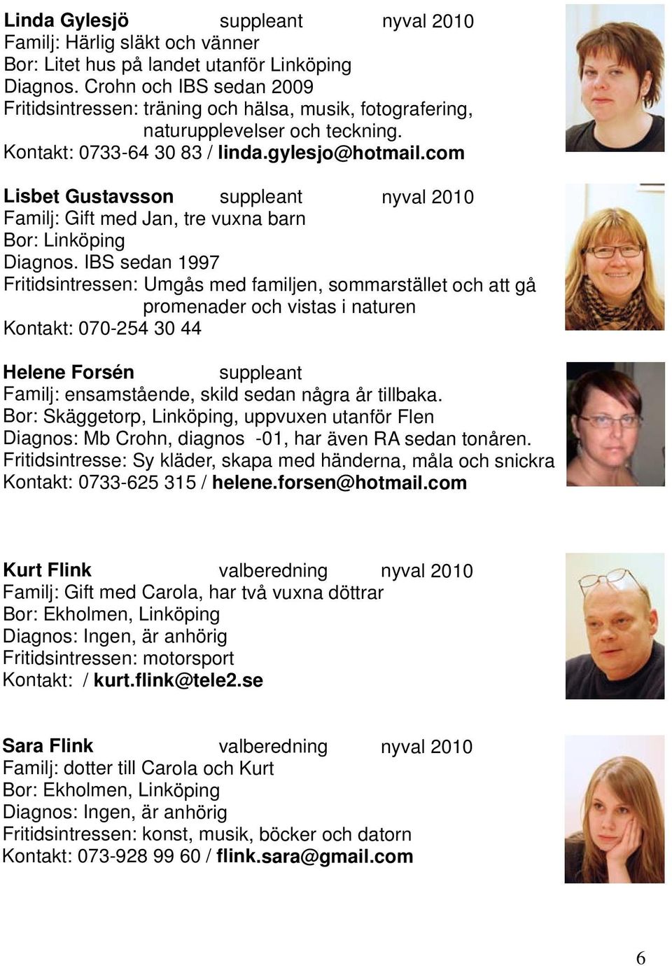 com Lisbet Gustavsson suppleant nyval 2010 Familj: Gift med Jan, tre vuxna barn Bor: Linköping Diagnos.