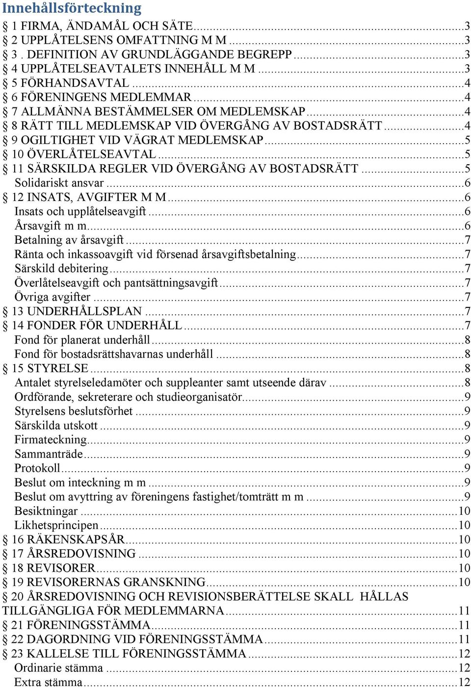 ..5 11 SÄRSKILDA REGLER VID ÖVERGÅNG AV BOSTADSRÄTT...5 Solidariskt ansvar...6 12 INSATS, AVGIFTER M M...6 Insats och upplåtelseavgift...6 Årsavgift m m...6 Betalning av årsavgift.