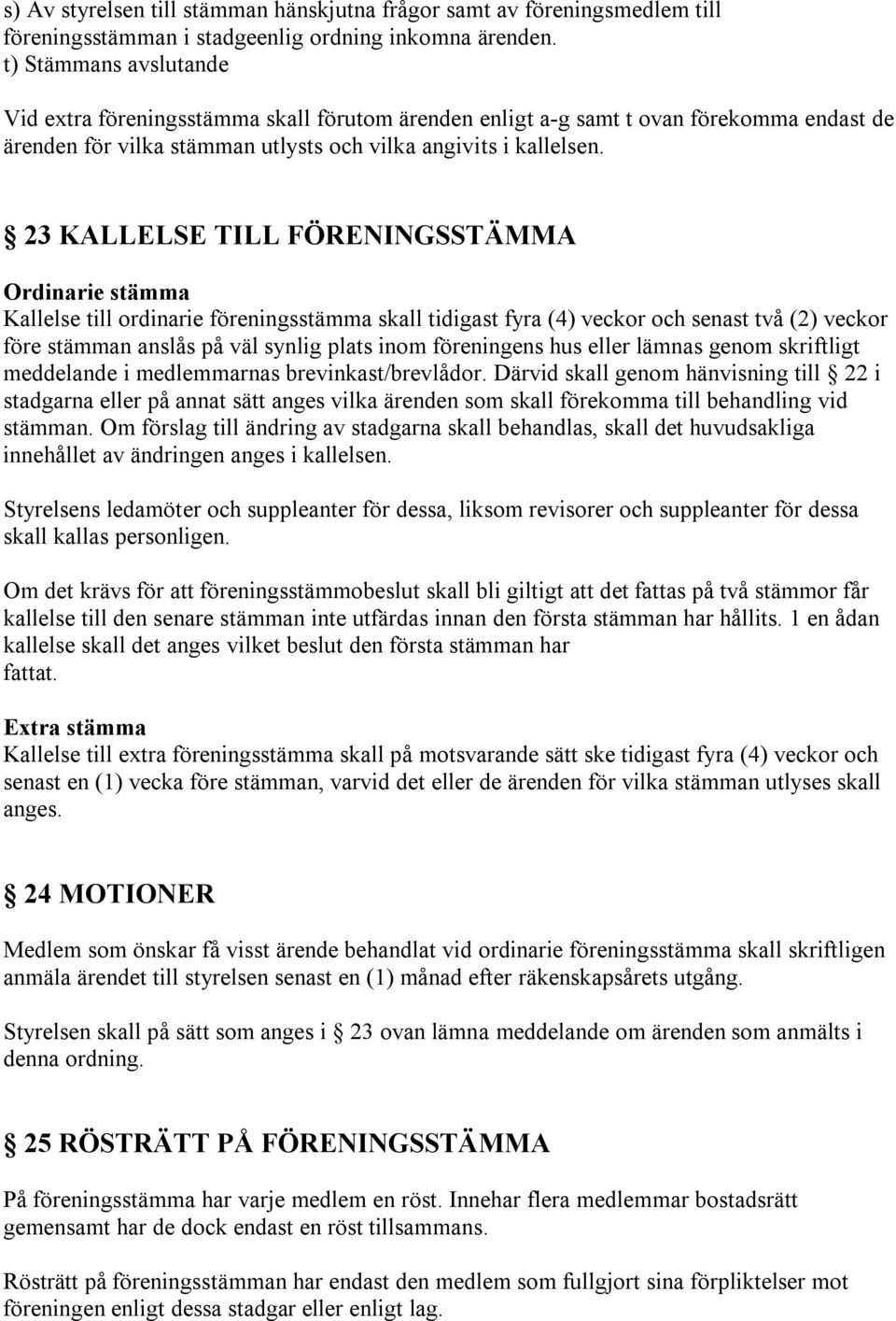 23 KALLELSE TILL FÖRENINGSSTÄMMA Ordinarie stämma Kallelse till ordinarie föreningsstämma skall tidigast fyra (4) veckor och senast två (2) veckor före stämman anslås på väl synlig plats inom