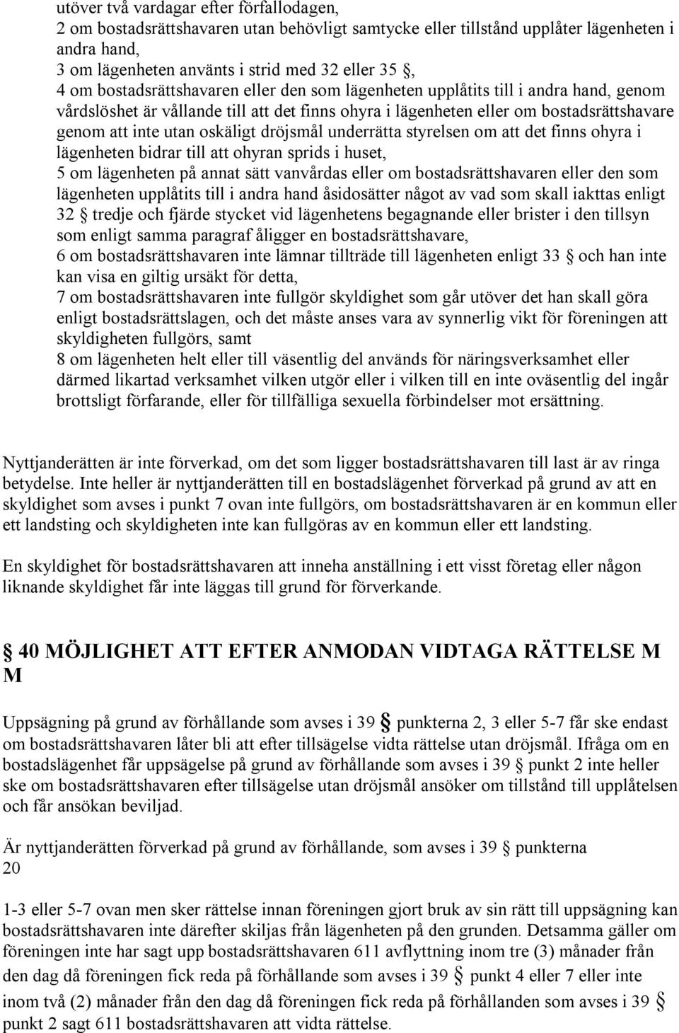 dröjsmål underrätta styrelsen om att det finns ohyra i lägenheten bidrar till att ohyran sprids i huset, 5 om lägenheten på annat sätt vanvårdas eller om bostadsrättshavaren eller den som lägenheten