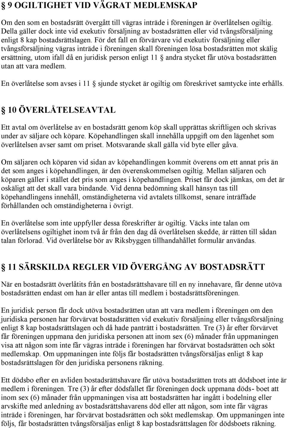 För det fall en förvärvare vid exekutiv försäljning eller tvångsförsäljning vägras inträde i föreningen skall föreningen lösa bostadsrätten mot skälig ersättning, utom ifall då en juridisk person