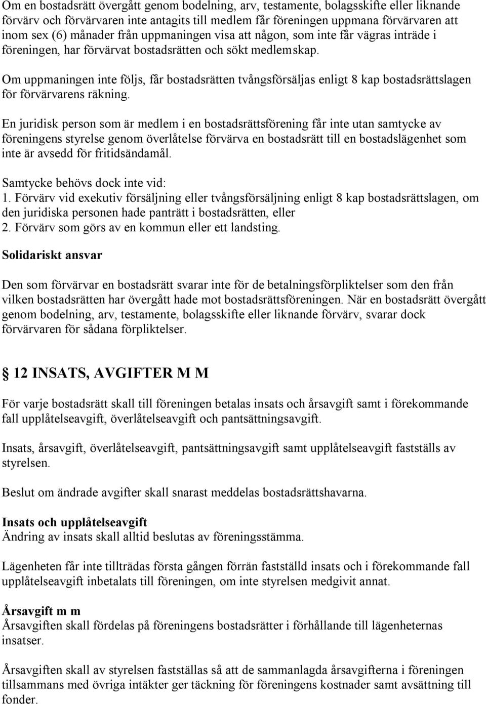 Om uppmaningen inte följs, får bostadsrätten tvångsförsäljas enligt 8 kap bostadsrättslagen för förvärvarens räkning.