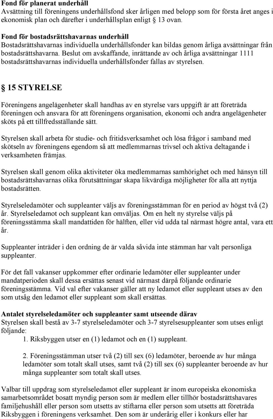 Beslut om avskaffande, inrättande av och årliga avsättningar 1111 bostadsrättshavarnas individuella underhållsfonder fallas av styrelsen.