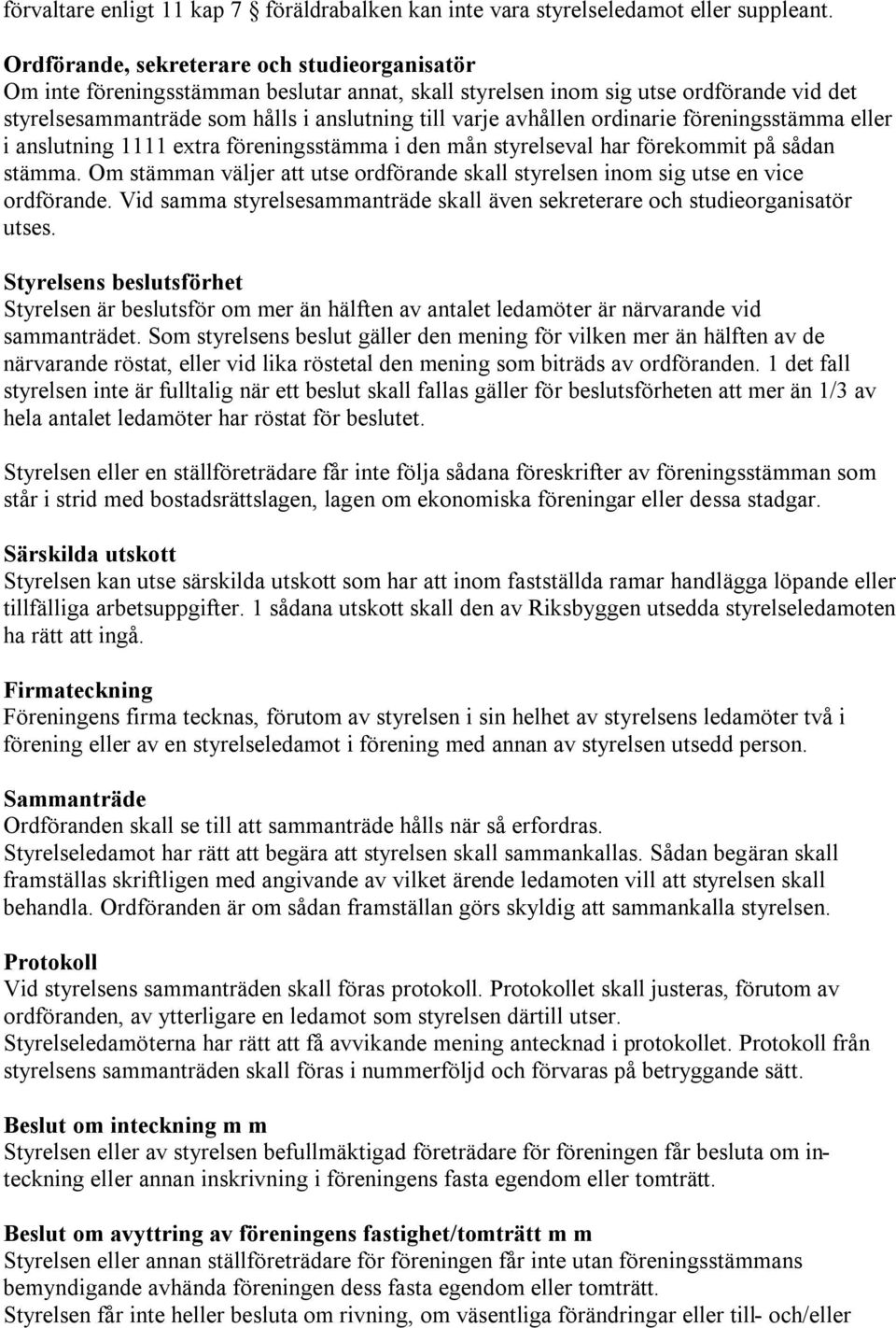 ordinarie föreningsstämma eller i anslutning 1111 extra föreningsstämma i den mån styrelseval har förekommit på sådan stämma.