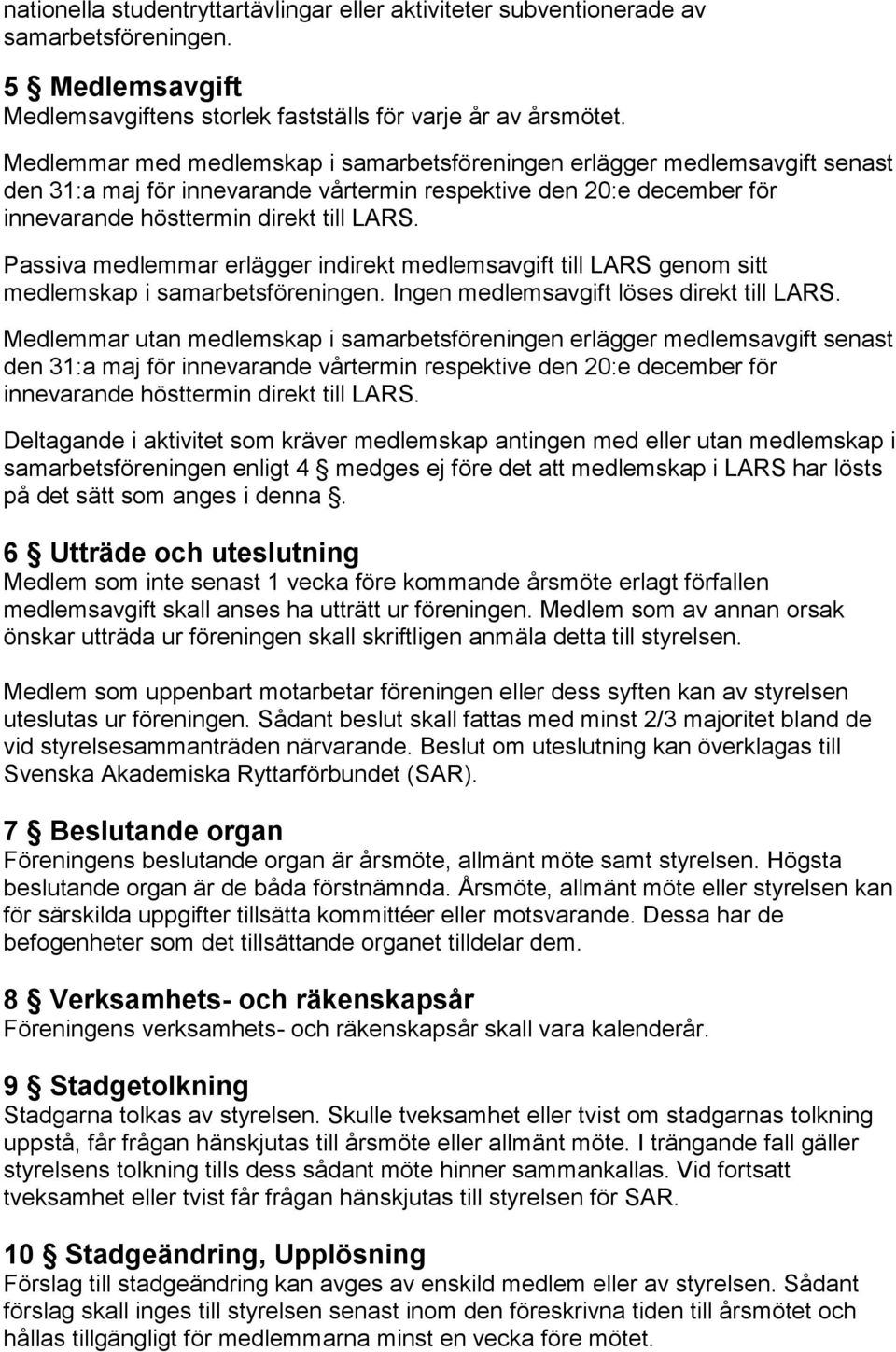 Passiva medlemmar erlägger indirekt medlemsavgift till LARS genom sitt medlemskap i samarbetsföreningen. Ingen medlemsavgift löses direkt till LARS.