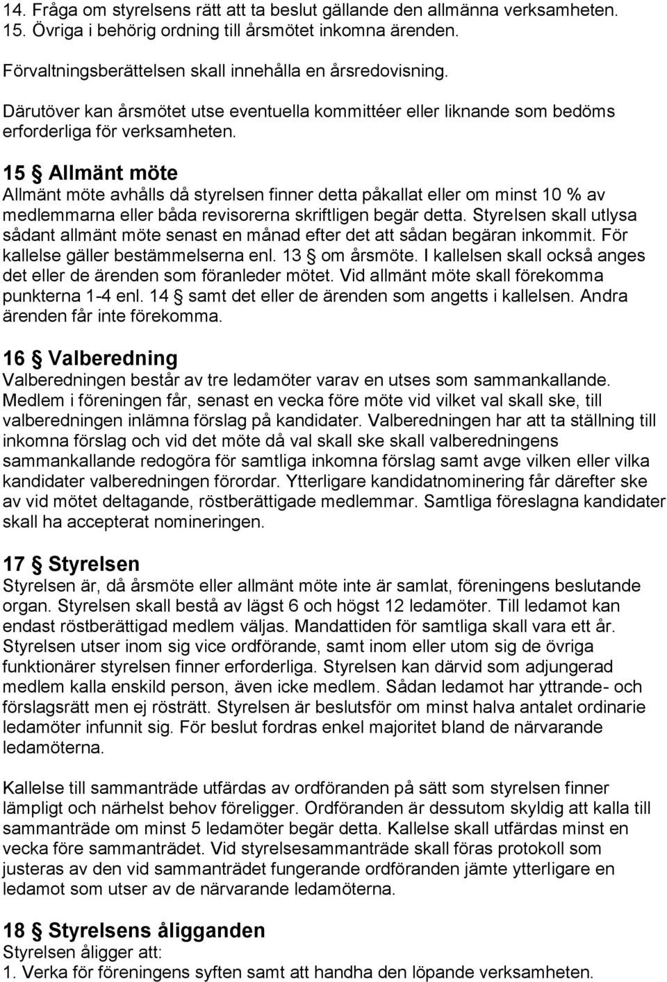 15 Allmänt möte Allmänt möte avhålls då styrelsen finner detta påkallat eller om minst 10 % av medlemmarna eller båda revisorerna skriftligen begär detta.