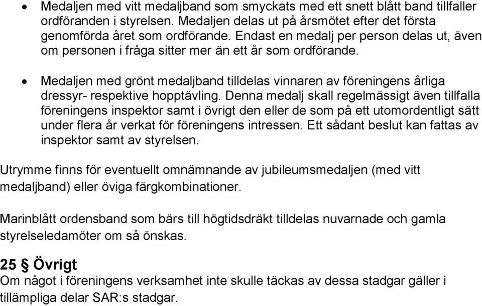 Medaljen med grönt medaljband tilldelas vinnaren av föreningens årliga dressyr- respektive hopptävling.