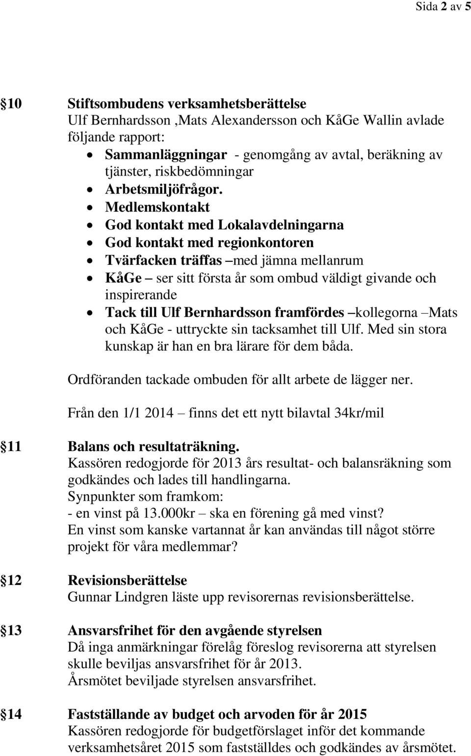 Medlemskontakt God kontakt med Lokalavdelningarna God kontakt med regionkontoren Tvärfacken träffas med jämna mellanrum KåGe ser sitt första år som ombud väldigt givande och inspirerande Tack till