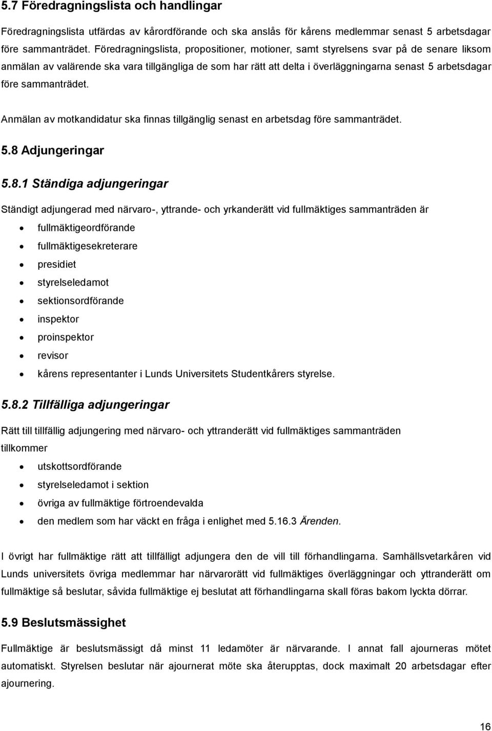 sammanträdet. Anmälan av motkandidatur ska finnas tillgänglig senast en arbetsdag före sammanträdet. 5.8 