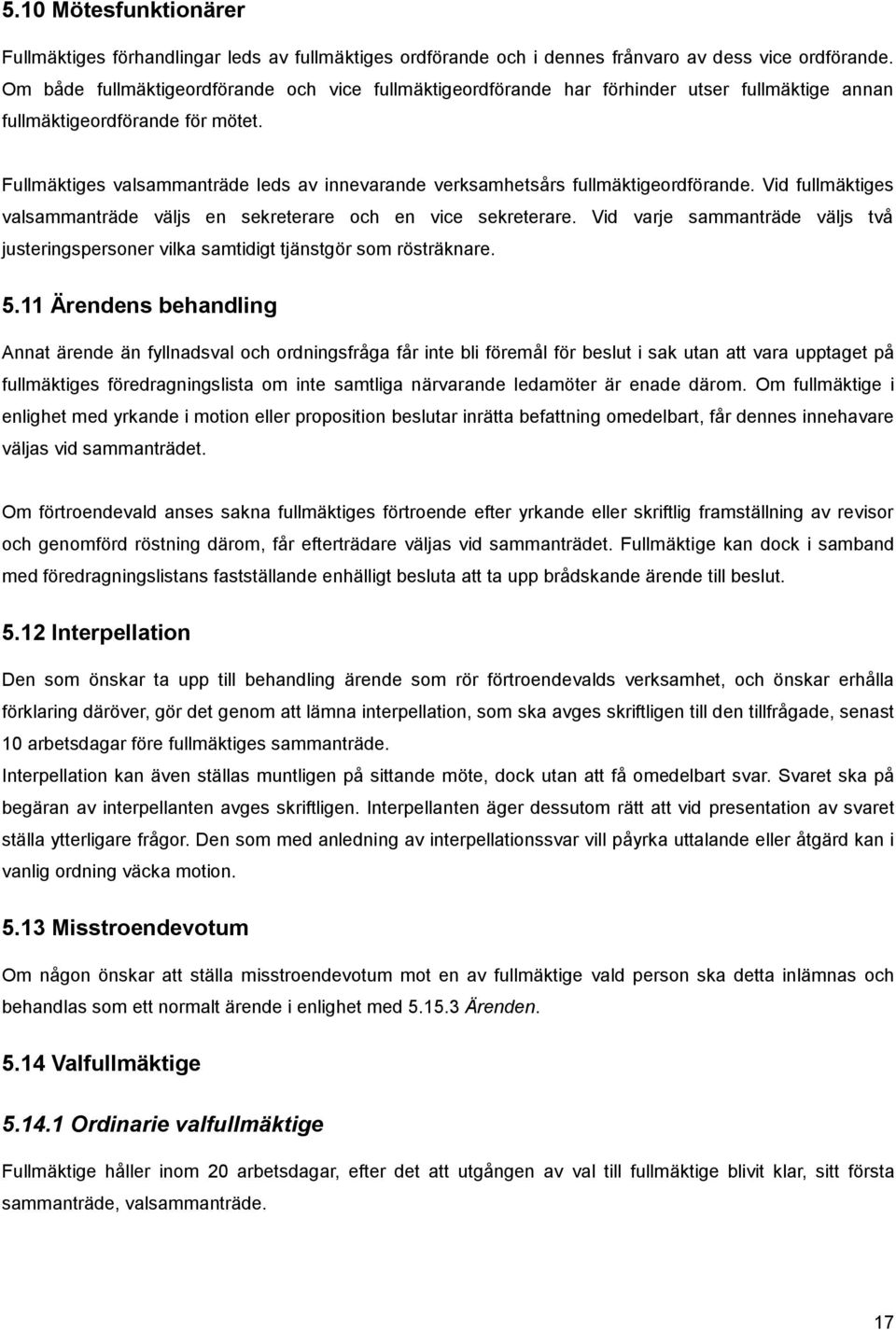 Fullmäktiges valsammanträde leds av innevarande verksamhetsårs fullmäktigeordförande. Vid fullmäktiges valsammanträde väljs en sekreterare och en vice sekreterare.