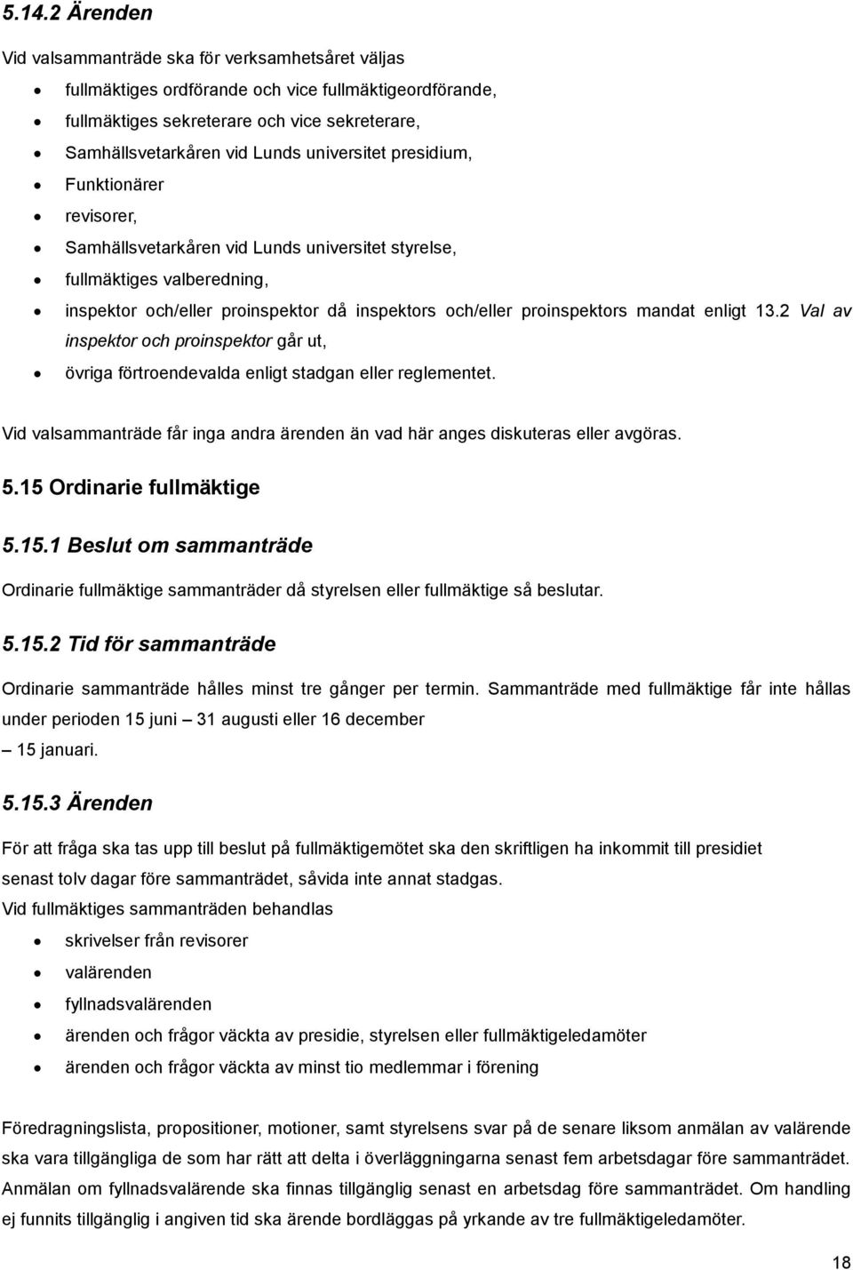 mandat enligt 13.2 Val av inspektor och proinspektor går ut, övriga förtroendevalda enligt stadgan eller reglementet.