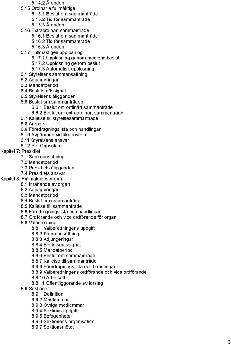 5 Styrelsens åligganden 6.6 Beslut om sammanträden 6.6.1 Beslut om ordinärt sammanträde 6.6.2 Beslut om extraordinärt sammanträde 6.7 Kallelse till styrelsesammanträde 6.8 Ärenden 6.