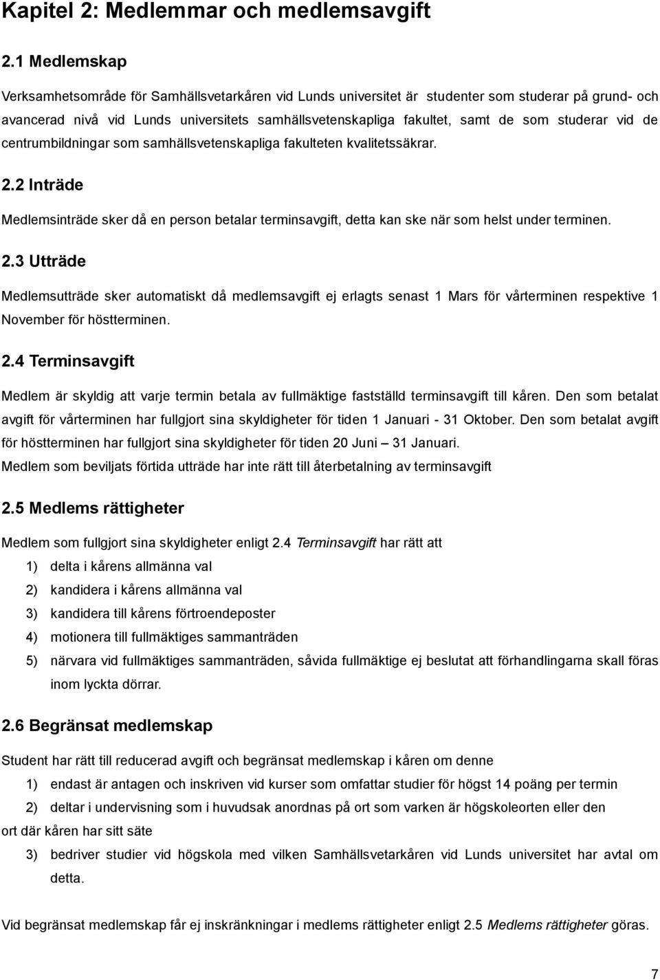 studerar vid de centrumbildningar som samhällsvetenskapliga fakulteten kvalitetssäkrar. 2.2 Inträde Medlemsinträde sker då en person betalar terminsavgift, detta kan ske när som helst under terminen.