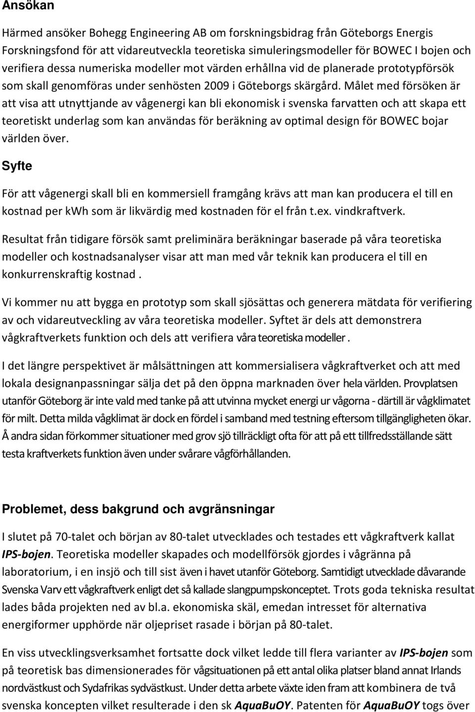 Målet med försöken är att visa att utnyttjande av vågenergi kan bli ekonomisk i svenska farvatten och att skapa ett teoretiskt underlag som kan användas för beräkning av optimal design för BOWEC