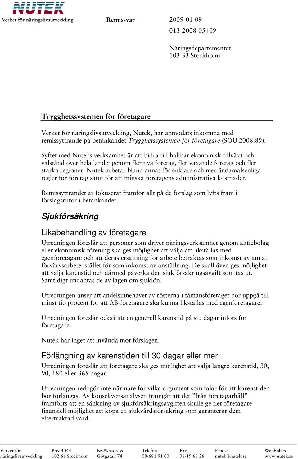 Syftet med Nuteks verksamhet är att bidra till hållbar ekonomisk tillväxt och välstånd över hela landet genom fler nya företag, fler växande företag och fler starka regioner.