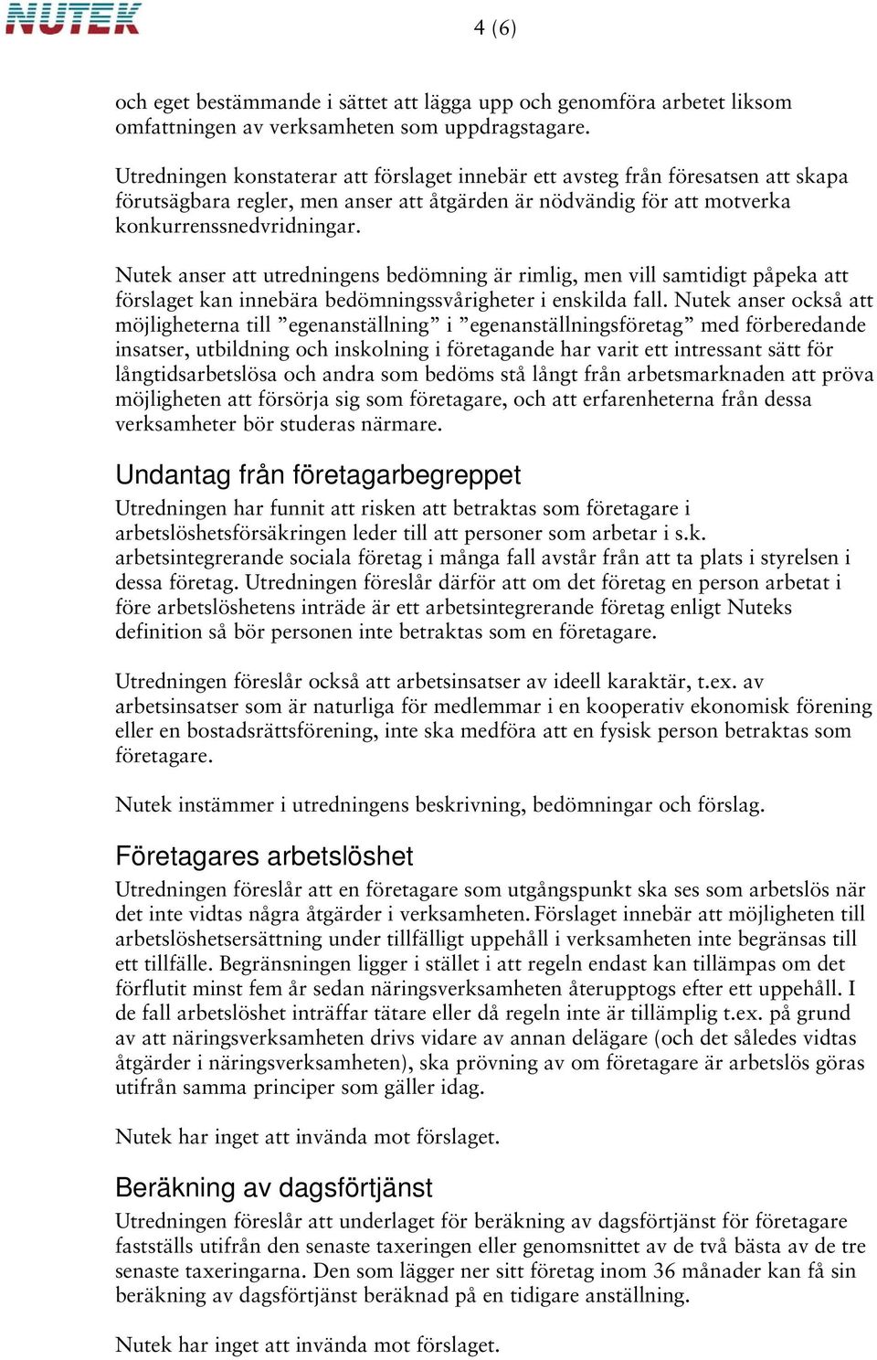 Nutek anser att utredningens bedömning är rimlig, men vill samtidigt påpeka att förslaget kan innebära bedömningssvårigheter i enskilda fall.