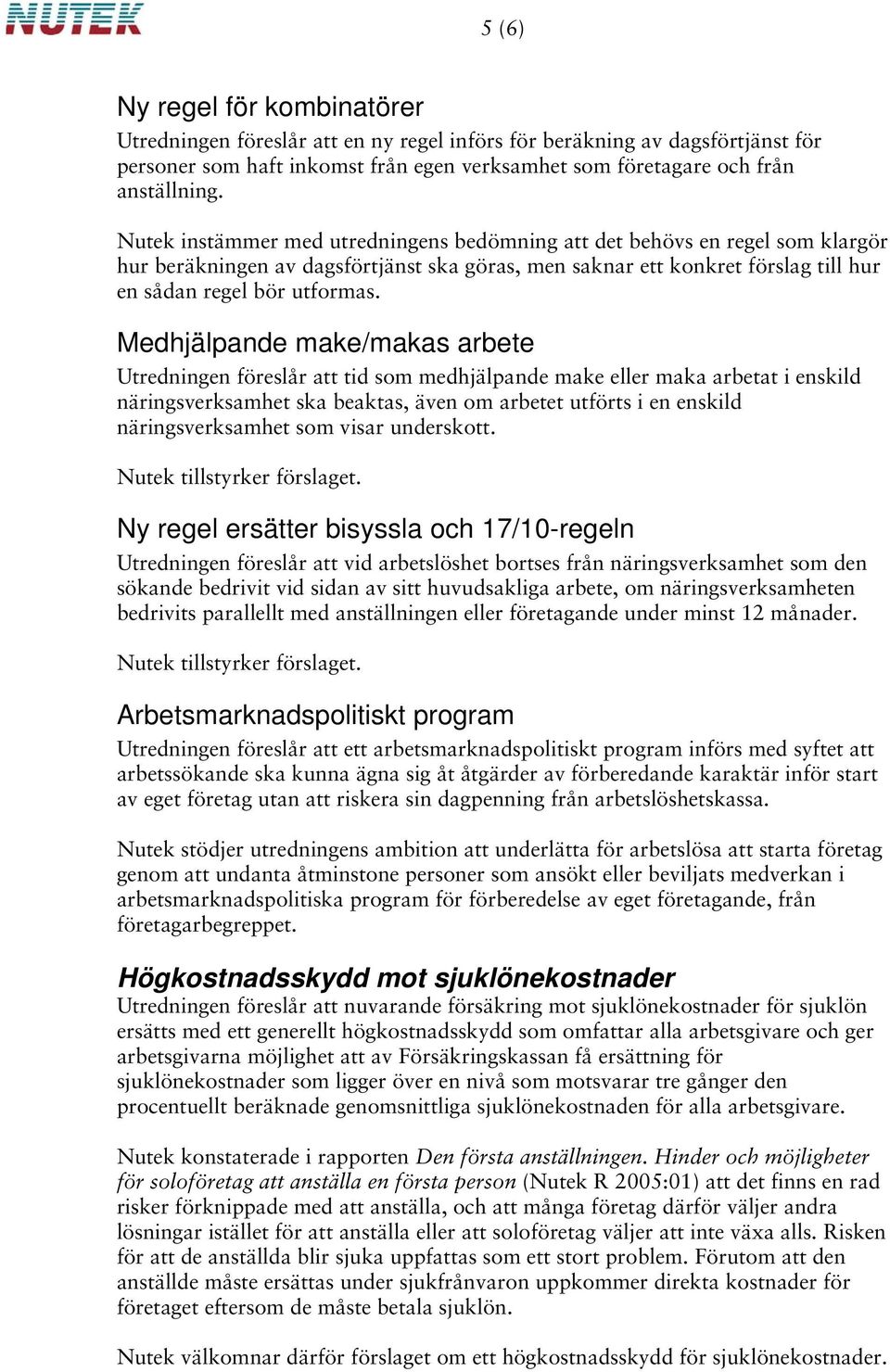 Medhjälpande make/makas arbete Utredningen föreslår att tid som medhjälpande make eller maka arbetat i enskild näringsverksamhet ska beaktas, även om arbetet utförts i en enskild näringsverksamhet