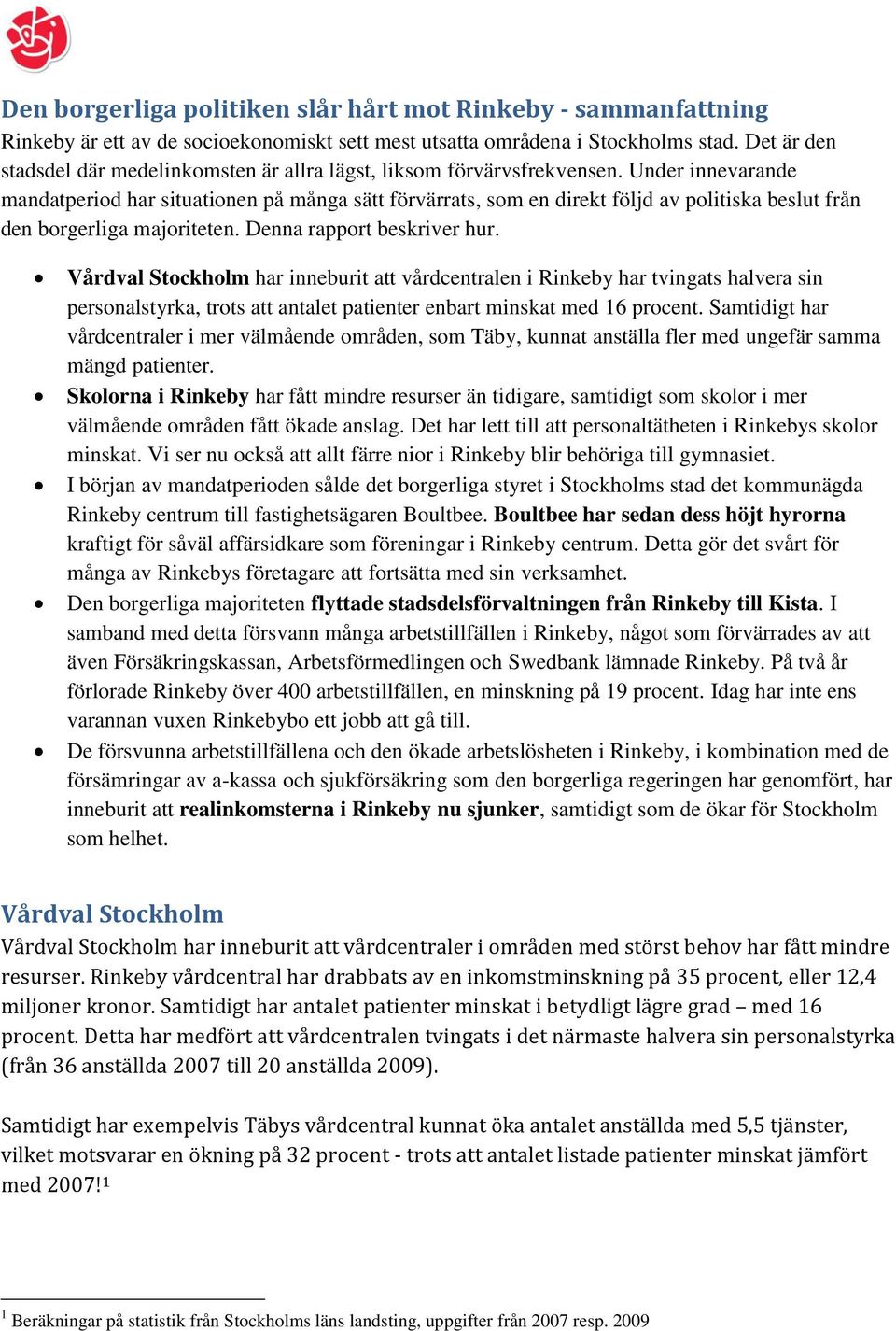 Under innevarande mandatperiod har situationen på många sätt förvärrats, som en direkt följd av politiska beslut från den borgerliga majoriteten. Denna rapport beskriver hur.