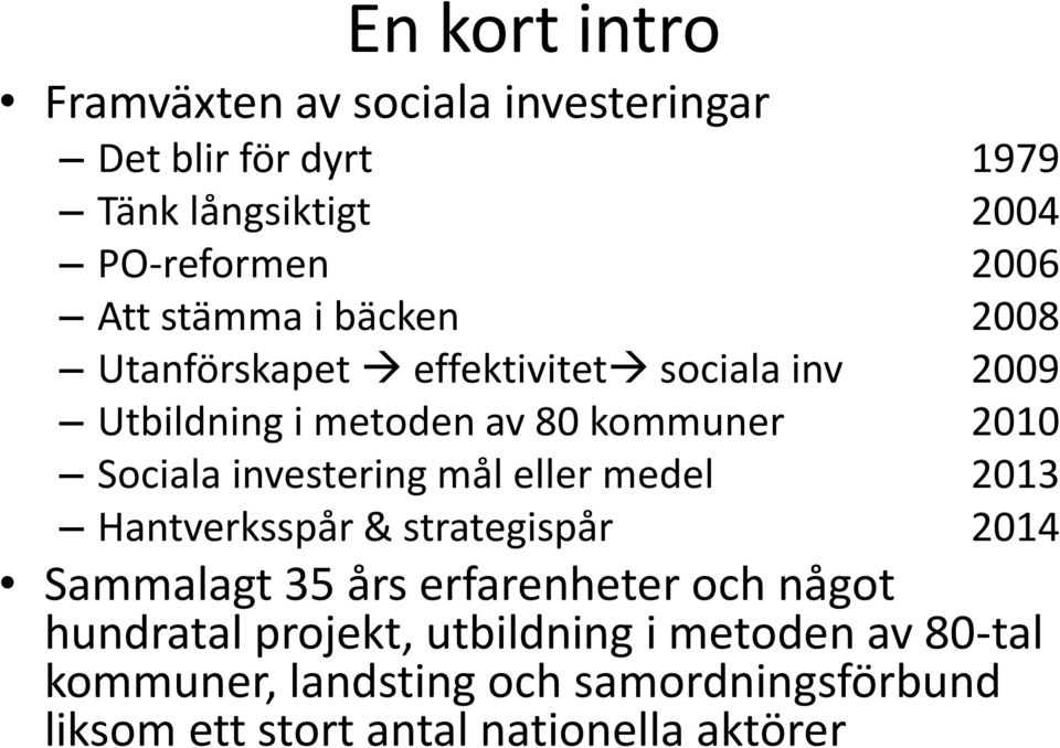 investering mål eller medel 2013 Hantverksspår & strategispår 2014 Sammalagt 35 års erfarenheter och något hundratal