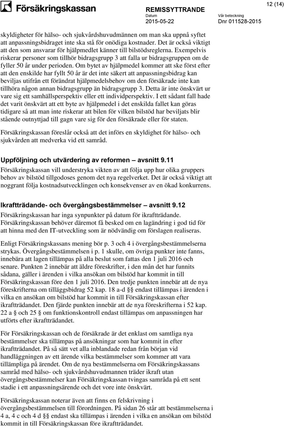 Exempelvis riskerar personer som tillhör bidragsgrupp 3 att falla ur bidragsgruppen om de fyller 50 år under perioden.