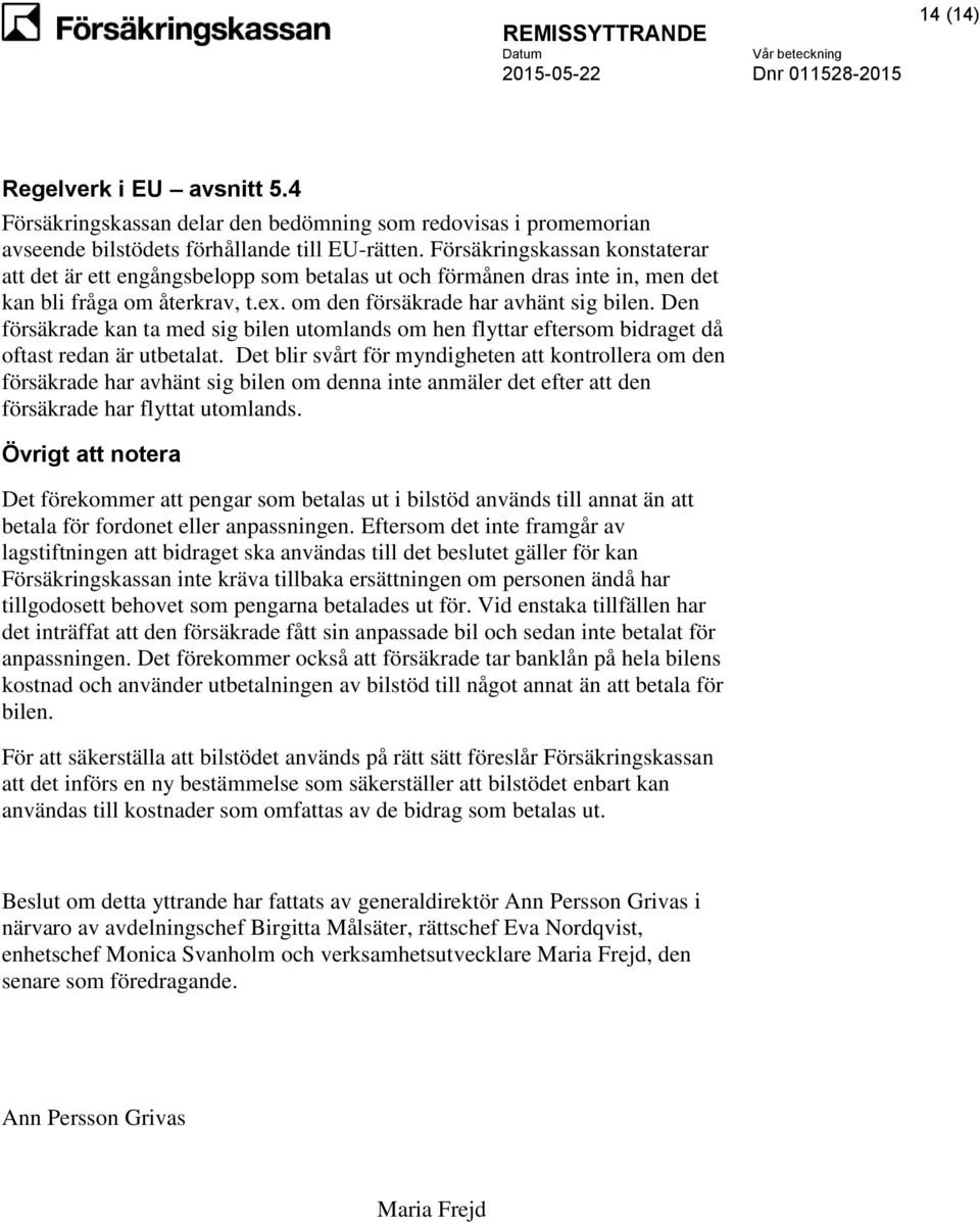 Den försäkrade kan ta med sig bilen utomlands om hen flyttar eftersom bidraget då oftast redan är utbetalat.