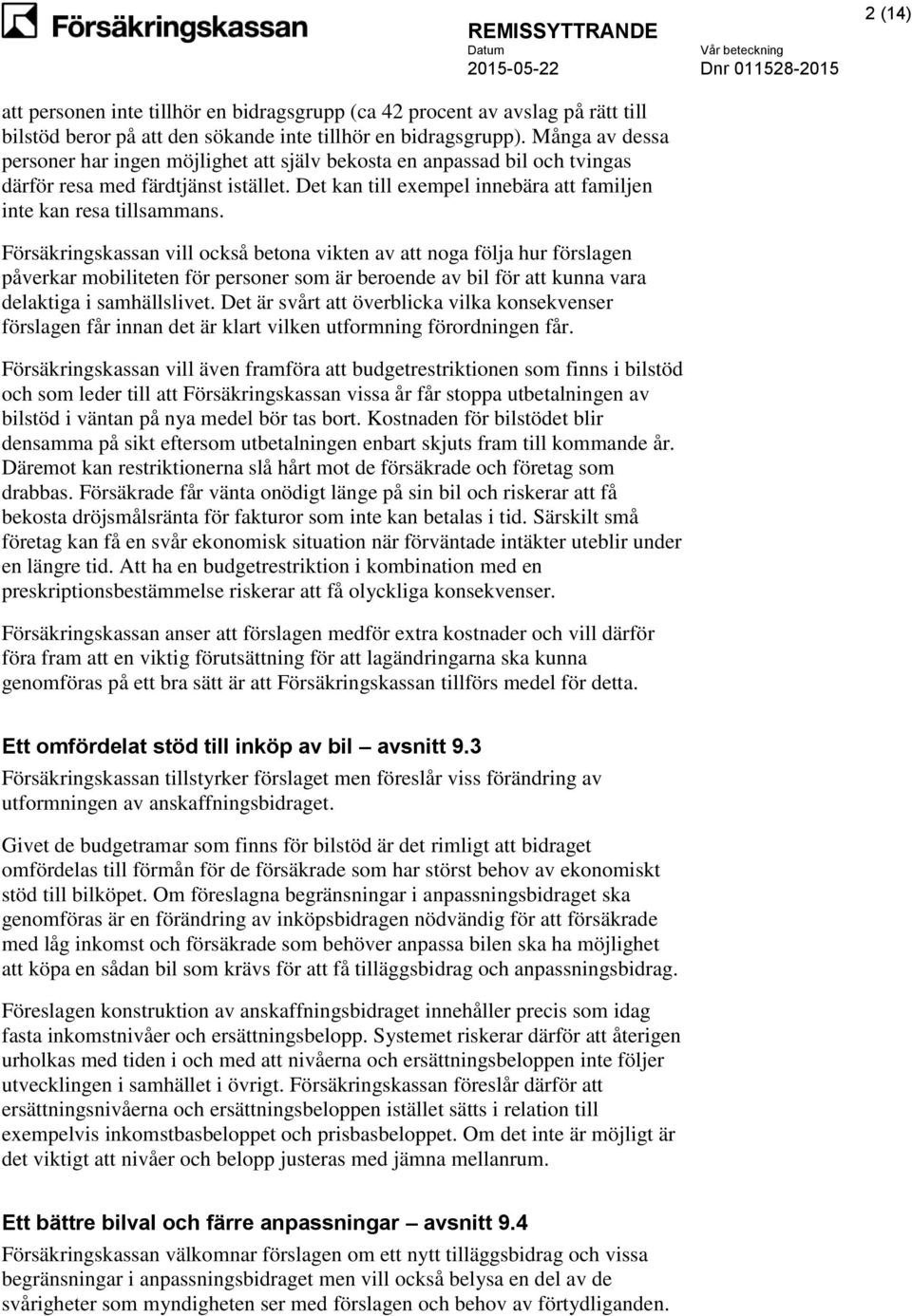 Försäkringskassan vill också betona vikten av att noga följa hur förslagen påverkar mobiliteten för personer som är beroende av bil för att kunna vara delaktiga i samhällslivet.