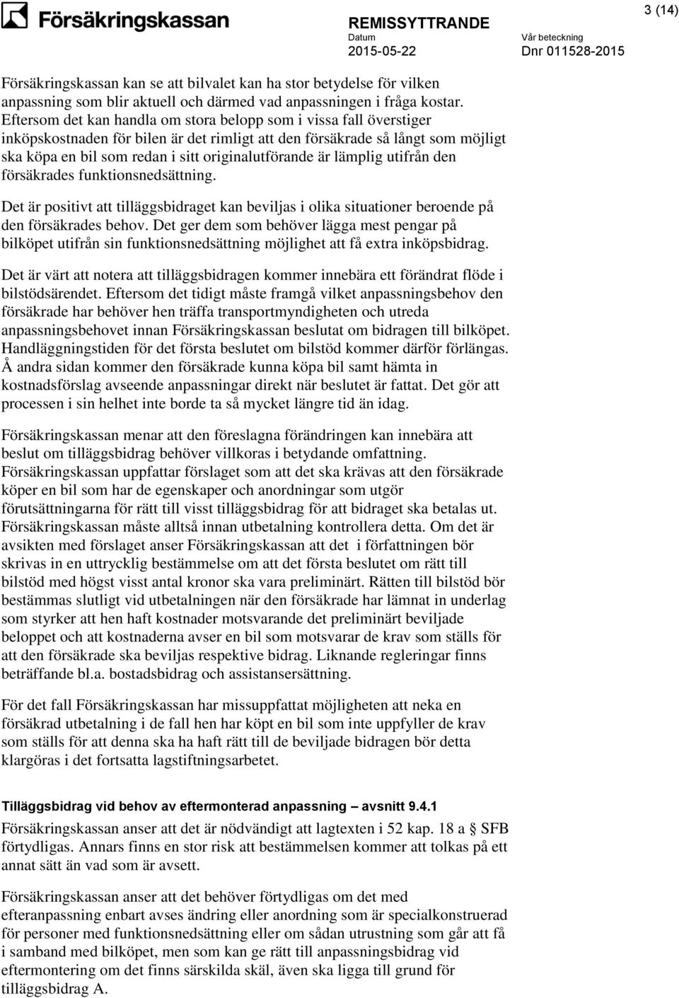 är lämplig utifrån den försäkrades funktionsnedsättning. Det är positivt att tilläggsbidraget kan beviljas i olika situationer beroende på den försäkrades behov.