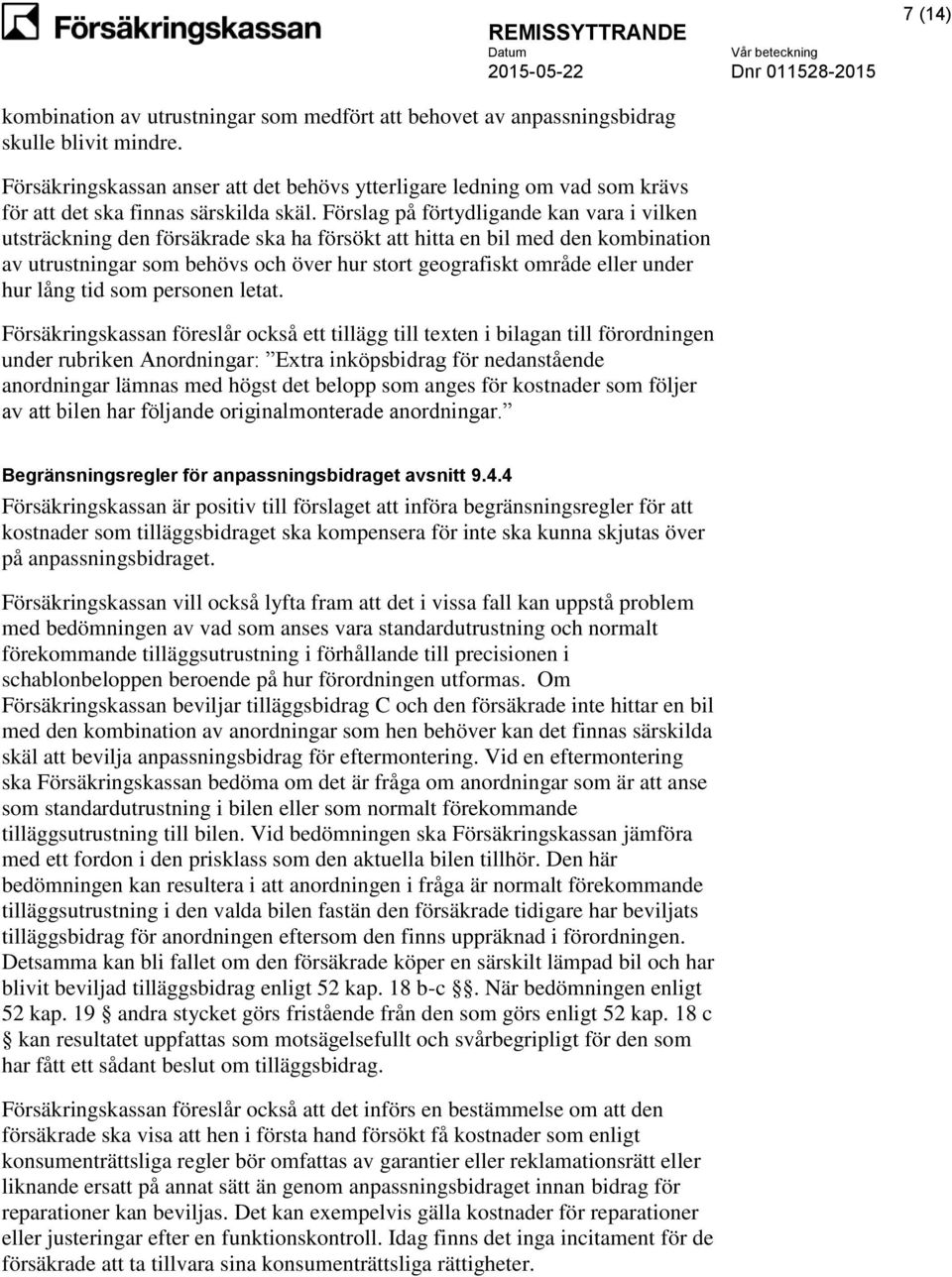 Förslag på förtydligande kan vara i vilken utsträckning den försäkrade ska ha försökt att hitta en bil med den kombination av utrustningar som behövs och över hur stort geografiskt område eller under