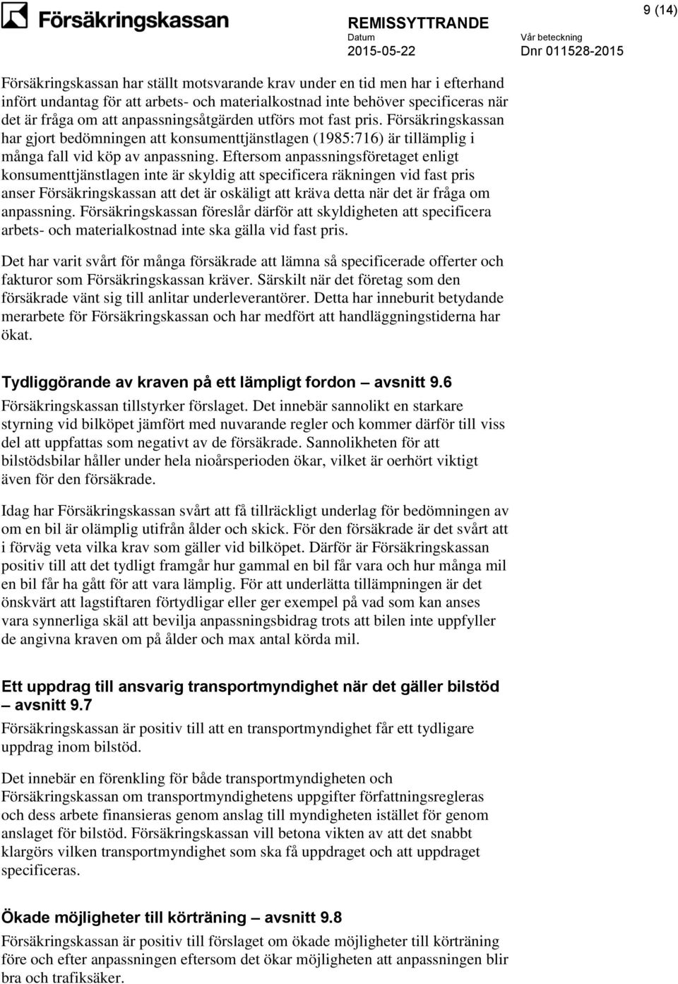 Eftersom anpassningsföretaget enligt konsumenttjänstlagen inte är skyldig att specificera räkningen vid fast pris anser Försäkringskassan att det är oskäligt att kräva detta när det är fråga om