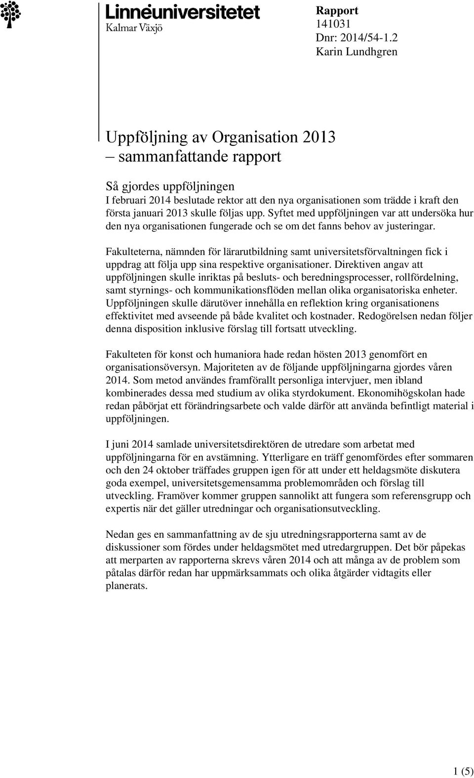 2013 skulle följas upp. Syftet med uppföljningen var att undersöka hur den nya organisationen fungerade och se om det fanns behov av justeringar.