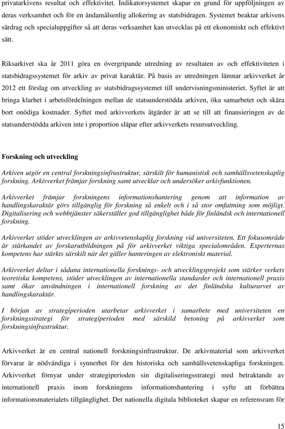 Riksarkivet ska år 2011 göra en övergripande utredning av resultaten av och effektiviteten i statsbidragssystemet för arkiv av privat karaktär.