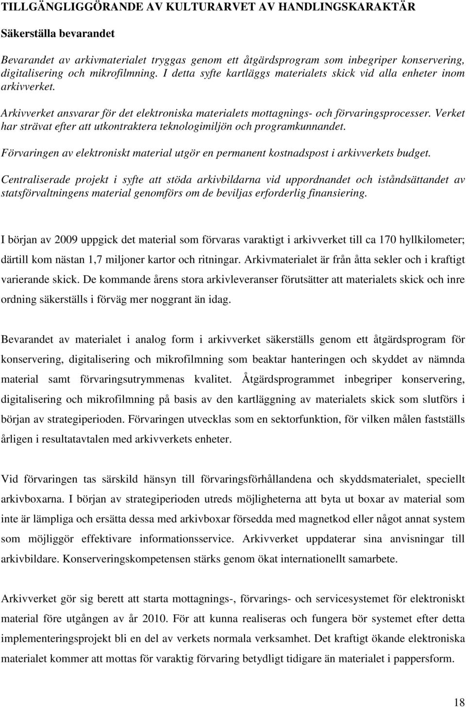 Verket har strävat efter att utkontraktera teknologimiljön och programkunnandet. Förvaringen av elektroniskt material utgör en permanent kostnadspost i arkivverkets budget.