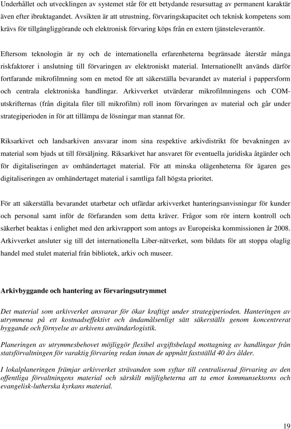 Eftersom teknologin är ny och de internationella erfarenheterna begränsade återstår många riskfaktorer i anslutning till förvaringen av elektroniskt material.