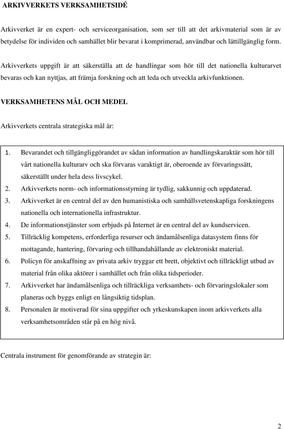 Arkivverkets uppgift är att säkerställa att de handlingar som hör till det nationella kulturarvet bevaras och kan nyttjas, att främja forskning och att leda och utveckla arkivfunktionen.