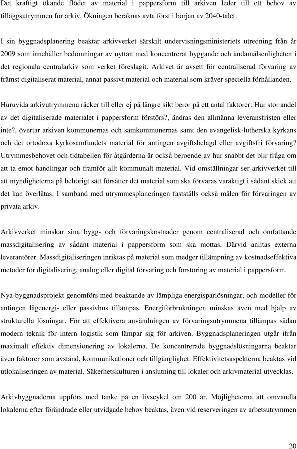 regionala centralarkiv som verket föreslagit. Arkivet är avsett för centraliserad förvaring av främst digitaliserat material, annat passivt material och material som kräver speciella förhållanden.