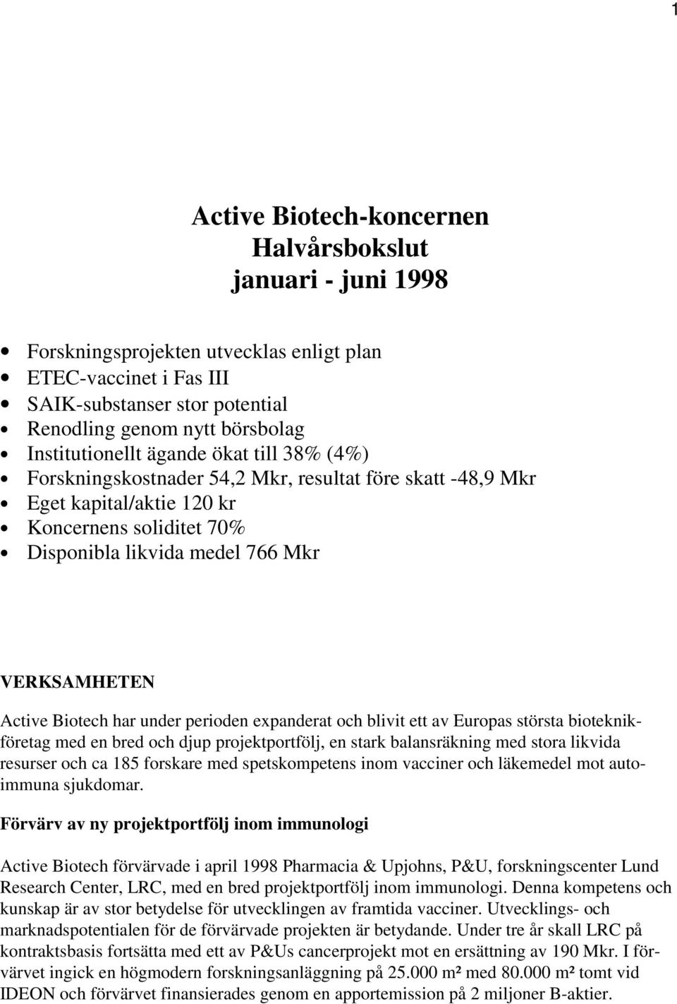 Active Biotech har under perioden expanderat och blivit ett av Europas största bioteknikföretag med en bred och djup projektportfölj, en stark balansräkning med stora likvida resurser och ca 185