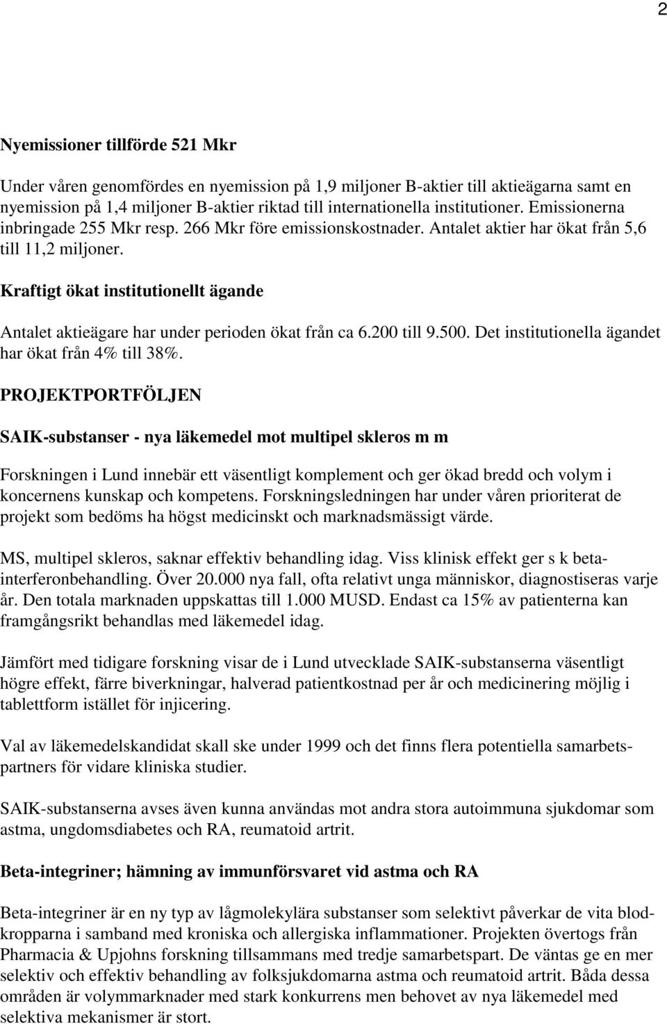 Kraftigt ökat institutionellt ägande Antalet aktieägare har under perioden ökat från ca 6.200 till 9.500. Det institutionella ägandet har ökat från 4% till 38%.