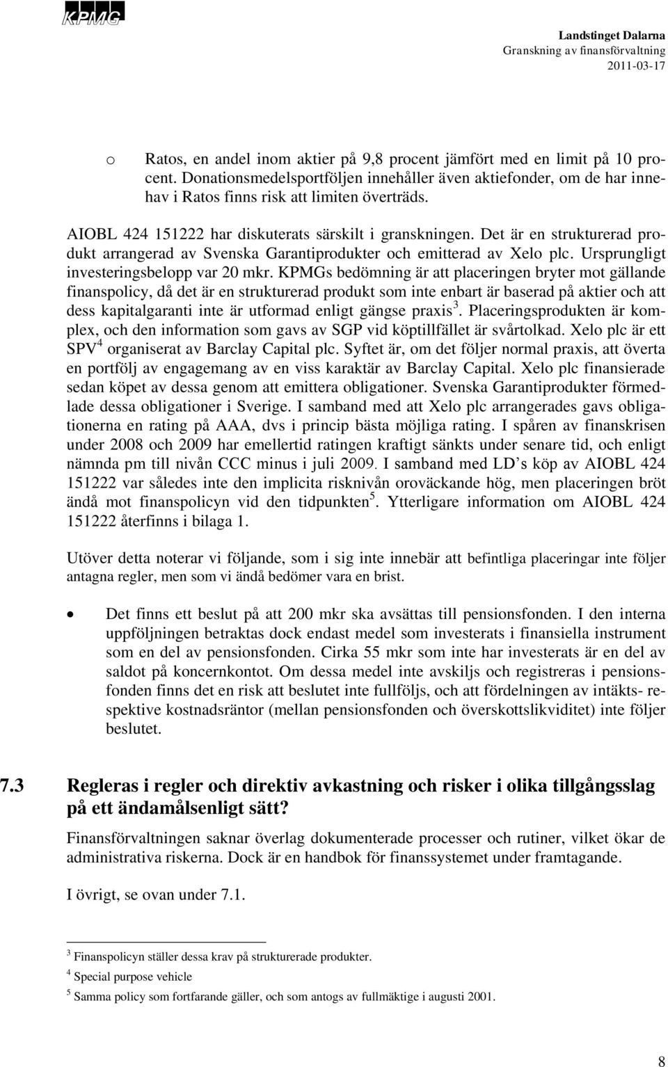 KPMGs bedömning är att placeringen bryter mt gällande finansplicy, då det är en strukturerad prdukt sm inte enbart är baserad på aktier ch att dess kapitalgaranti inte är utfrmad enligt gängse praxis