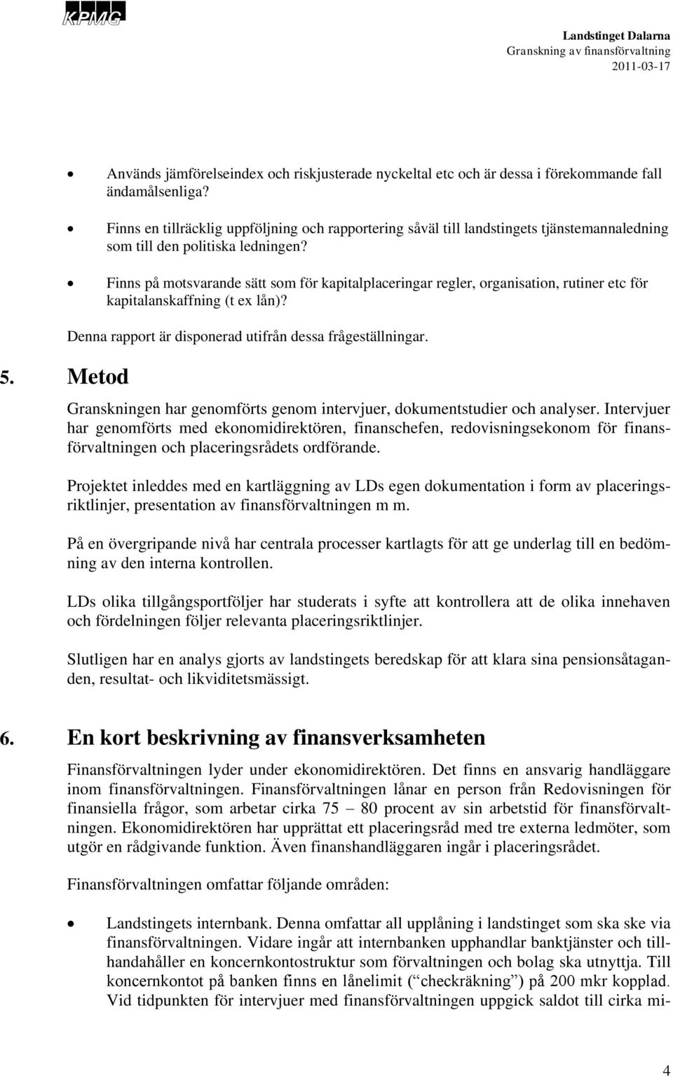 Finns på mtsvarande sätt sm för kapitalplaceringar regler, rganisatin, rutiner etc för kapitalanskaffning (t ex lån)? 5. Metd Denna rapprt är dispnerad utifrån dessa frågeställningar.