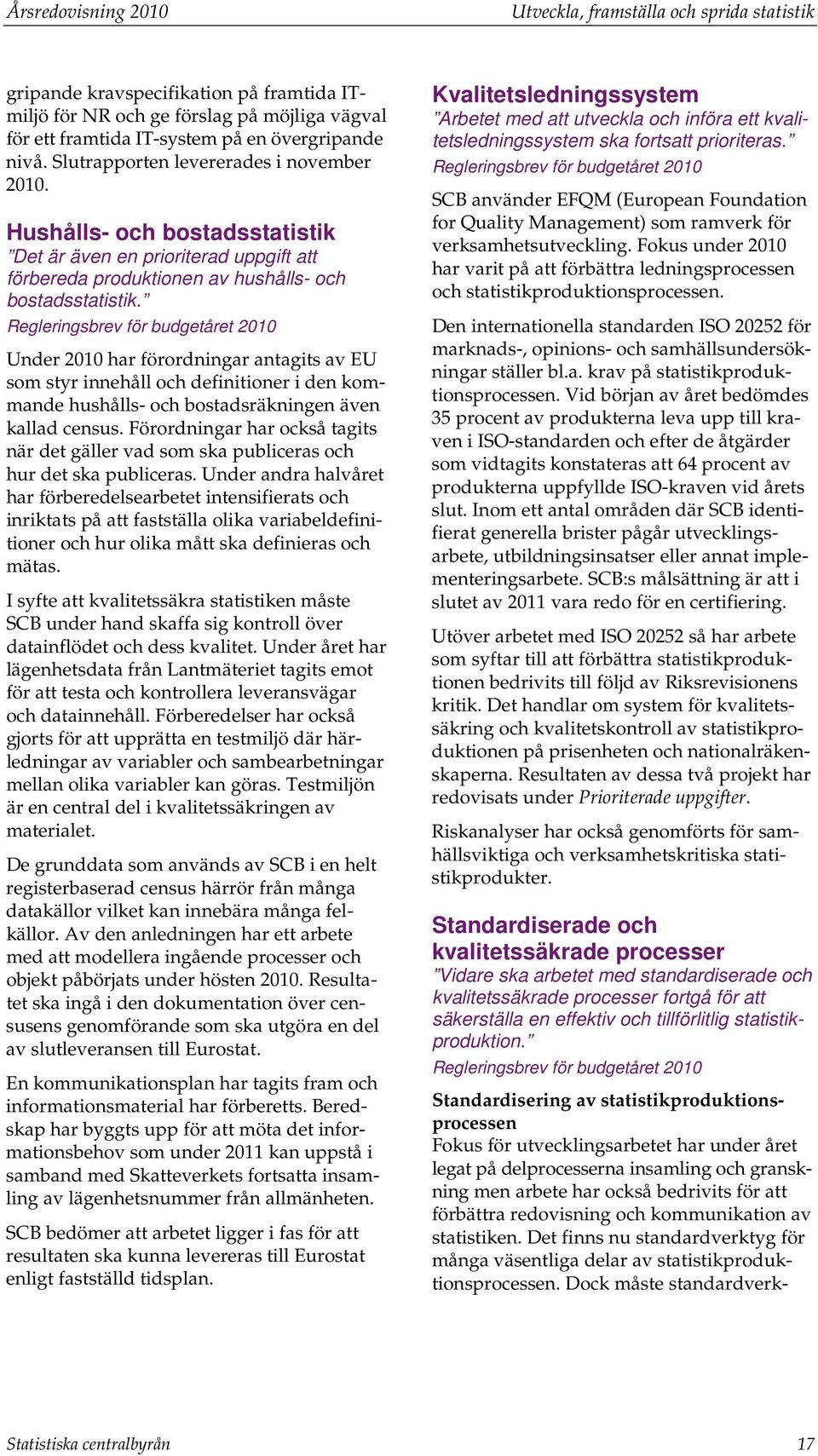 Regleringsbrev för budgetåret 2010 Under 2010 har förordningar antagits av EU som styr innehåll och definitioner i den kommande hushålls- och bostadsräkningen även kallad census.