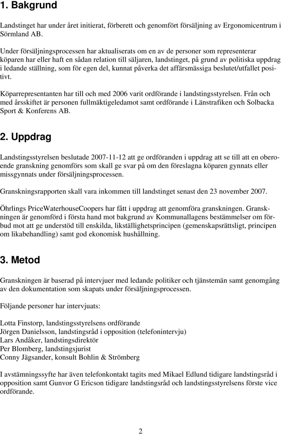 ställning, som för egen del, kunnat påverka det affärsmässiga beslutet/utfallet positivt. Köparrepresentanten har till och med 2006 varit ordförande i landstingsstyrelsen.