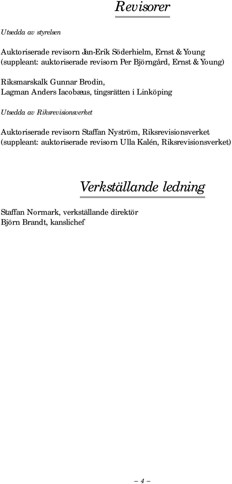 Utsedda av Riksrevisionsverket Auktoriserade revisorn Staffan Nyström, Riksrevisionsverket (suppleant: auktoriserade