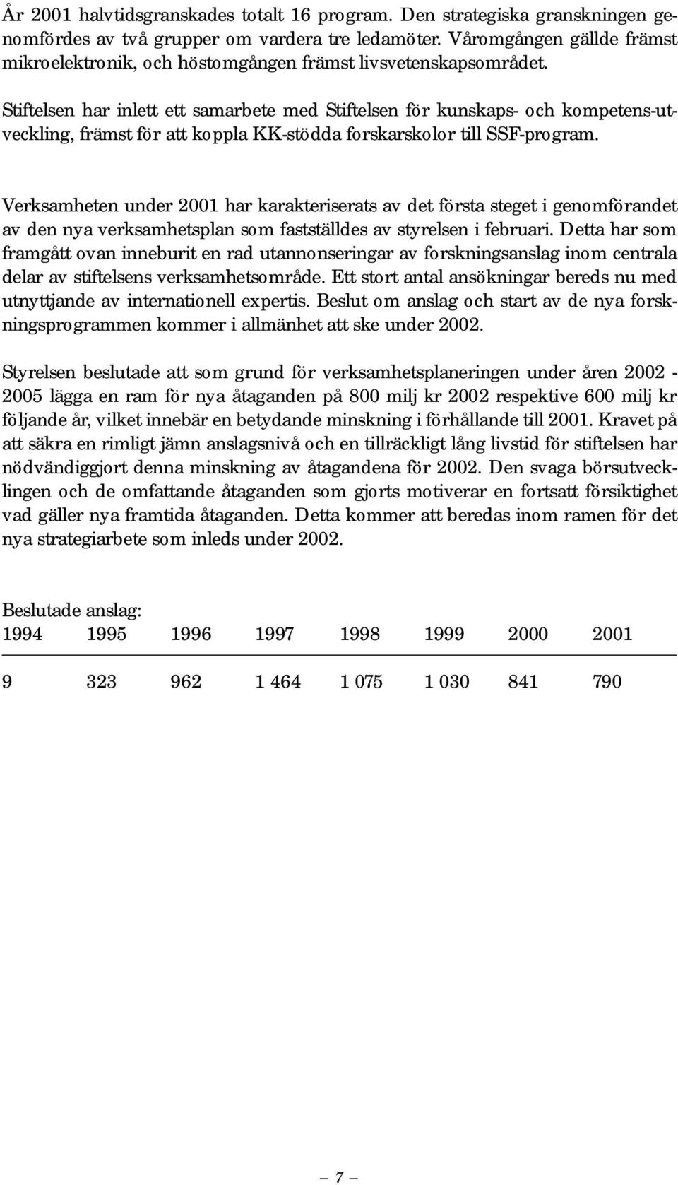 Stiftelsen har inlett ett samarbete med Stiftelsen för kunskaps- och kompetens-utveckling, främst för att koppla KK-stödda forskarskolor till SSF-program.