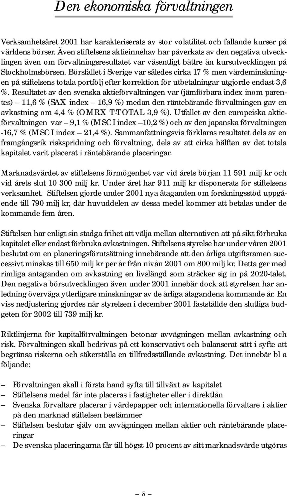 Börsfallet i Sverige var således cirka 17 % men värdeminskningen på stiftelsens totala portfölj efter korrektion för utbetalningar utgjorde endast 3,6 %.