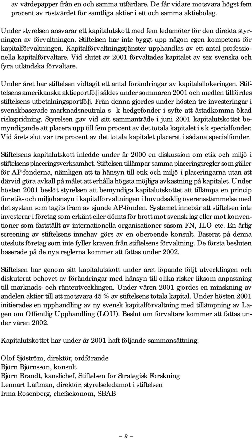 Kapitalförvaltningstjänster upphandlas av ett antal professionella kapitalförvaltare. Vid slutet av 2001 förvaltades kapitalet av sex svenska och fyra utländska förvaltare.