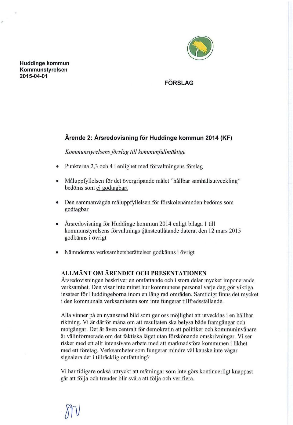 Arsredovisning för Huddinge kommun 2014 enligt bilaga l till kommunstyrelsens förvaltnings tjänsteutlåtande daterat den 12 mars 2015 godkänns i övrigt Nämndernas verksamhetsberättelser godkänns i