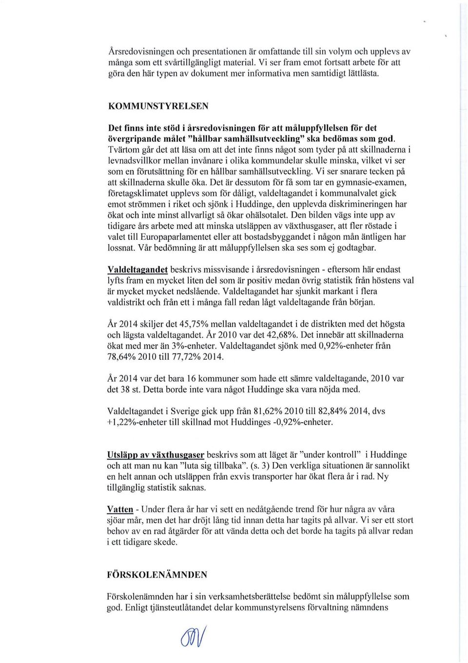 KOMMUNSTYRELSEN Det finns inte stöd i årsredovisningen för att må luppfyllelsen för det övergripande målet "hållbar samhällsutveckling" ska bedömas som god.